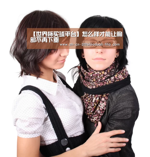 【世界杯买球平台】怎么样才能让胸部不再下垂